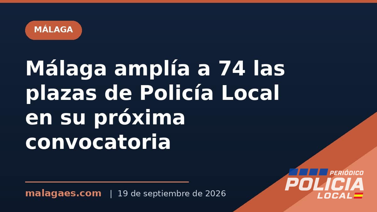 Málaga amplía a 74 las plazas de Policía Local en su próxima convocatoria